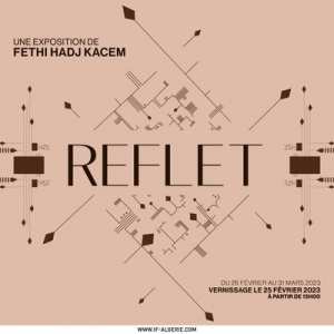 REFLET  DE FETHI HADJ KACEM - ENTRÉE LIBRE