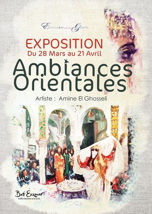 Ezzou’Art Galerie est heureuse de vous convier a  l'exposition «Ambiances Orientales » de l’artiste peintre  Amine El Ghosseli