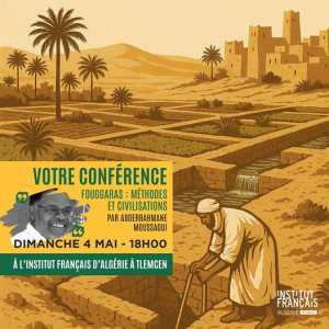 Votre conférence  Fouggaras : méthodes et civilisations  par Abderrahmane Moussaoui