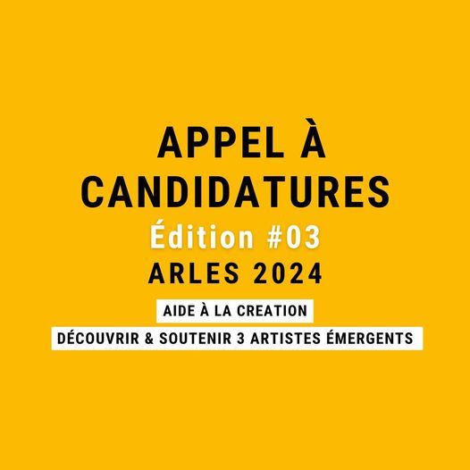 APPEL À CANDIDATURES 2024 Édition # 03  AIDE À LA CRÉATION  DÉCOUVRIR ET SOUTENIR 3 ARTISTES ÉMERGENTS   IMPRESSION DE VOS ŒUVRES & EXPOSITION À ARLES