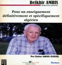 Un outil de travail précieux pour les pédagogues Didactique - « Pour un enseignement définitivement et spécifiquement algérien » de Belkheir Amhis