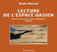 Enquêtes sur une société hydraulique Parution- « Lecture de l'espace oasien » de Nadir Marouf