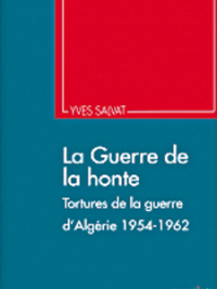 Des témoignages qui dénoncent les tortures « La guerre de la honte... » d'Yves Salvat
