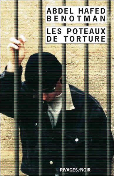 Les poteaux de torture de Abdel Hafed Benotman (Rivages - 2006)