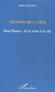 Les dons de la mer : Beni Haoua: de la tribu à la cité de Djelloul Belhai