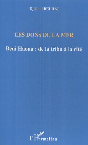Les dons de la mer : Beni Haoua: de la tribu à la cité de Djelloul Belhai
