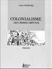 Colonialisme, les crimes impunis, (Essai) - Éditions Alpha, Alger, 2006