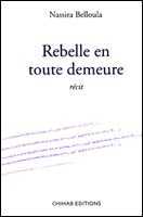 Rebelle en toute demeure,  (Récit) - Éditions Chihab, Alger, 2003