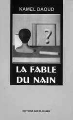 La Fable du nain,  (Roman) - Éditions Dar El Gharb, Oran, 2003