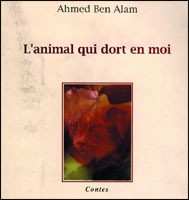 L’animal qui dort en moi de Ahmed Ben Alam, (Contes) - Éditions ANEP, Alger, 2003