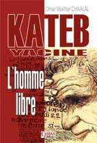 Kateb Yacine, l’homme libre de Omar Mokhtar Chaâlal, (Témoignages) - Éditions Casbah, Alger, 2003