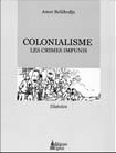 Colonialisme, les crimes impunis, (Essai) - Éditions Alpha, Alger, 2006