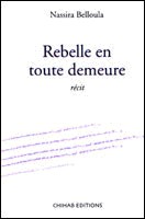 Rebelle en toute demeure,  (Récit) - Éditions Chihab, Alger, 2003