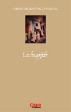 Le Fugitif de Omar Mokhtar Chaâlal, (Roman) - Casbah Éditions, Alger, 2006