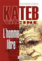 Kateb Yacine, l’homme libre de Omar Mokhtar Chaâlal, (Témoignages) - Éditions Casbah, Alger, 2003