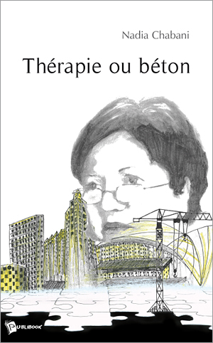 Thérapie ou béton de Nadia Chabani, (Roman) - Éditions Publibook, Paris 2007