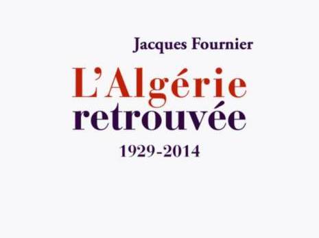 L'Algérie retrouvée 1929-2014 de Jacques Fournier