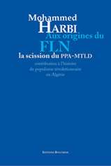 Aux origines du FLN : La scission du PPA/MTLD de Mohamed Harbi, (Mémoires) - Éditions Bouchène, Paris-Alger 2003