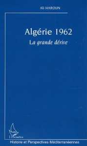 Algérie 1962. La Grande Dérive de Ali Haroun, Témoignage - Éditions L'Harmattan, Paris 2005