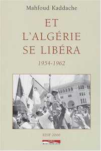 Et l'Algérie se libéra. 1954-1962 (Histoire) - Éditions Paris Méditerranée, Paris, 2003