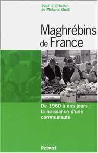 Maghrébins de France : De 1960 à nos jours : la naissance d'une communauté de Mohand Khellil Essai - Éditions Privat, Paris 2004