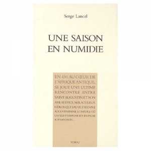 Une saison en Numidie, dans les pas de Saint-Augustin de Serge Lancel (Histoire) - Éditions Eric Koehler, Paris 2007