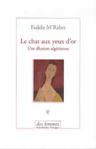 Le chat aux yeux d'or : Une illusion algérienne de Fadéla M'rabet, (Roman) - Éditions Des femmes, Paris 2006