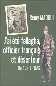 J'ai été fellagha, officier français et déserteur, du FLN à l'OAS de Rémy Madoui, Éditions du Seuil, Paris 2004