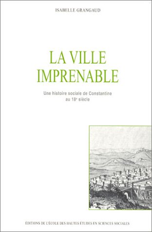 La ville imprenable, Une histoire sociale de Constantine au XVIIIe siècle Essai - Éditions Média-Plus, Constantine - 2004