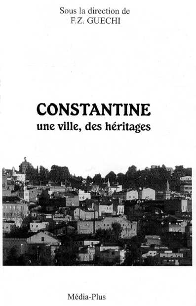 Constantine : une ville, des héritages de Fatma-Zohra Guechi, Essai - Éditions Média-Plus, Alger, 2004