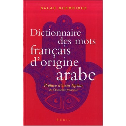 Dictionnaire des mots français d'origine arabe de Salah Guemriche, (Dictionnaire) - Éditions du Seuil, Paris 2007