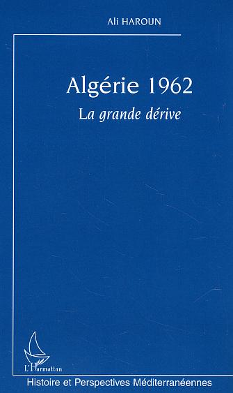 Algérie 1962. La Grande Dérive de Ali Haroun, Témoignage - Éditions L'Harmattan, Paris 2005