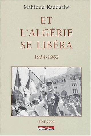 Et l'Algérie se libéra. 1954-1962 (Histoire) - Éditions Paris Méditerranée, Paris, 2003