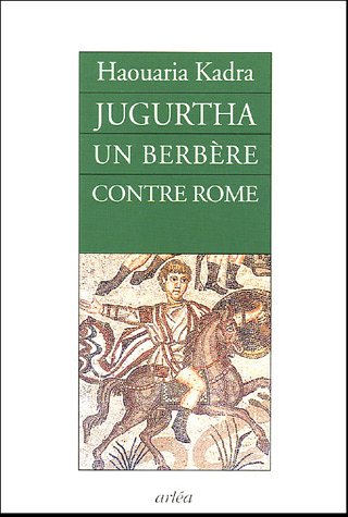 Jugurtha, un berbère contre Rome de Houaria Kadra-Hadjadji. 2005