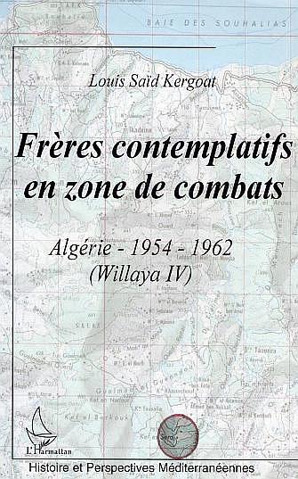 Frères contemplatifs en zone de combats - Algérie 1954-1962 (Wilaya IV) de Louis Saïd Kergoat Récit - Éditions L'Harmattan, Paris 2005
