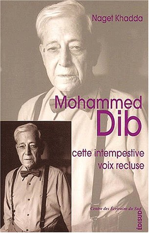Mohammed Dib : Cette intempestive voix recluse de Naget Khadda (Critique) - Éditions Edisud, Aix-en-Provence 2003