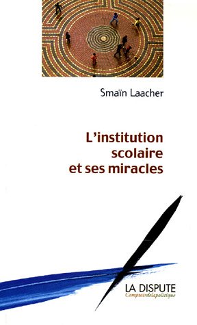 L'institution scolaire et ses miracles de Smaïn Laâcher, (Essai) - Éditions La Dispute, Paris 2005