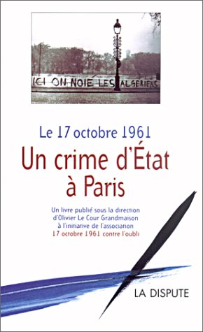 Le 17 octobre 1961 : Un crime d'Etat à Paris d'Olivier Le Cour Grandmaison Éditions La Dispute, Paris 2001