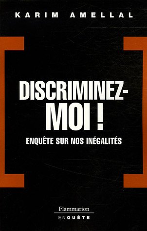 Discriminez-moi : Enquête sur nos inégalités de Karim Amellal, (Essai) - Éditions Flammarion, Paris 2006