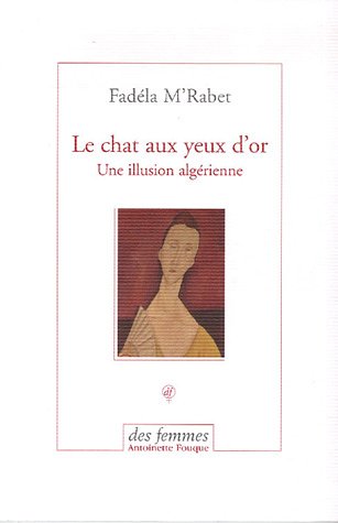 Le chat aux yeux d'or : Une illusion algérienne de Fadéla M'rabet, (Roman) - Éditions Des femmes, Paris 2006