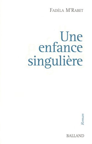 Une enfance singulière de Fadéla M'rabet, (Récit) - Éditions Balland, Paris 2003