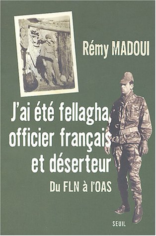 J'ai été fellagha, officier français et déserteur, du FLN à l'OAS de Rémy Madoui, Éditions du Seuil, Paris 2004