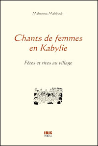 Chants de femmes en Kabylie, fêtes et rites au village de Mehenna Mahfoufi, (Document) - Éditions Ibis Press, Paris 2006