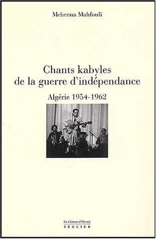 Chants kabyles de la guerre d'indépendance : Algérie 1954-1962 de Mehenna Mahfoufi,(Étude) - Éditions Séguier, Paris 2002
