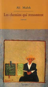 Les chemin qui remontent d'Ali Malek, (Roman) - Éditions Barzakh, Alger, 2003