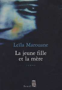 La jeune fille et la mère de Leïla Marouane, Roman - Éditions du Seuil, Paris 2005
