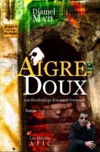 Aigre-Doux, les élucubrations d'un esprit tourmenté de Djamel Mati, Roman - Éditions Apic, Alger, 2005