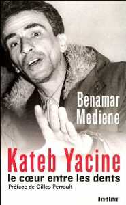 Kateb Yacine, le coeur entre les dents de Benamar Mediène, (Biographies) -Éditions Robert Laffont, Paris 2006