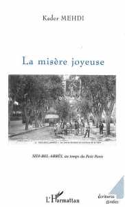 La misére joyeuse. Sidi-Bel-Abbès, au temps du Petit Paris de Kader Mehdi, (Roman) - Éditions L'Harmattan, Paris 2003