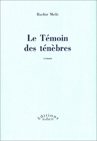 Le Témoin des ténèbres de Bachir Mefti, (Roman) - Éditions Aden, 2003